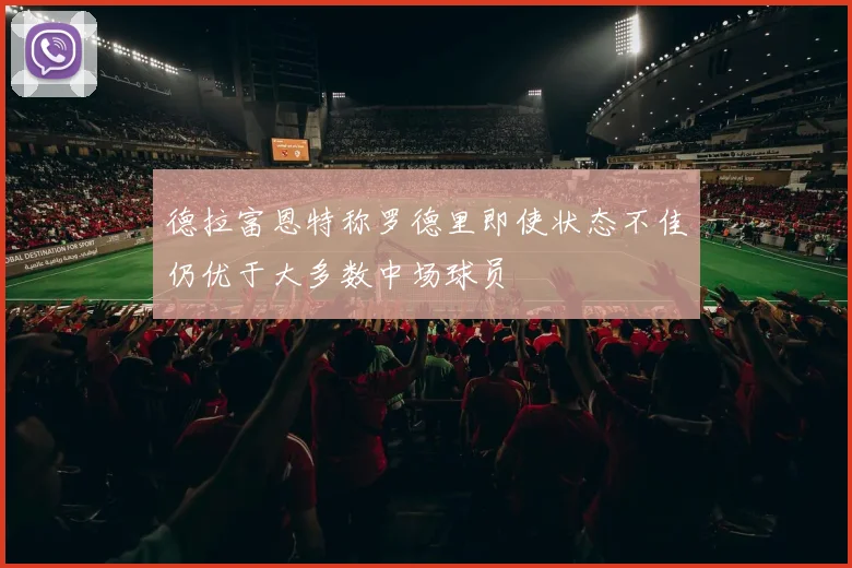 德拉富恩特称罗德里即使状态不佳仍优于大多数中场球员